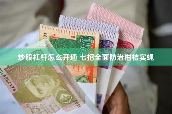 炒股杠杆怎么开通 七招全面防治柑桔实蝇