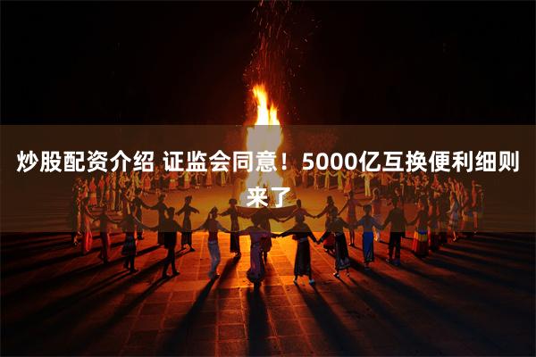 炒股配资介绍 证监会同意！5000亿互换便利细则来了